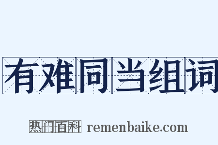 有难同当组词是什么意思的图片